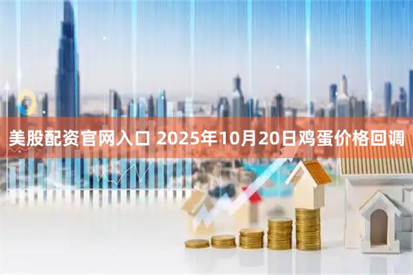 美股配资官网入口 2025年10月20日鸡蛋价格回调