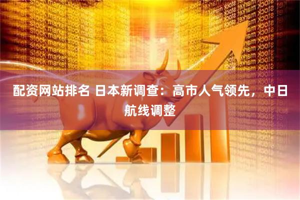 配资网站排名 日本新调查：高市人气领先，中日航线调整
