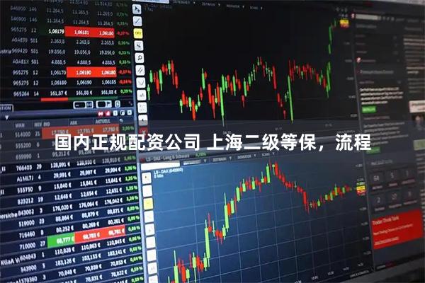 国内正规配资公司 上海二级等保，流程