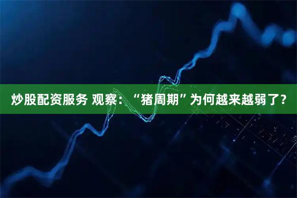 炒股配资服务 观察：“猪周期”为何越来越弱了？